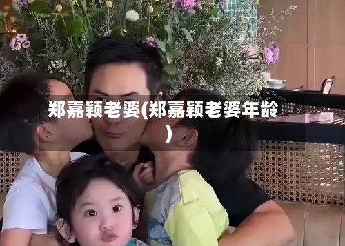 郑嘉颖老婆(郑嘉颖老婆年龄)-第2张图片