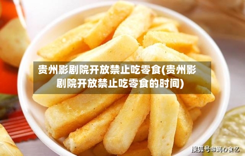 贵州影剧院开放禁止吃零食(贵州影剧院开放禁止吃零食的时间)-第2张图片