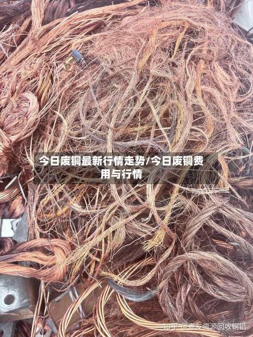 今日废铜最新行情走势/今日废铜费用与行情-第2张图片