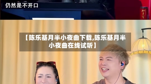 【陈乐基月半小夜曲下载,陈乐基月半小夜曲在线试听】-第2张图片