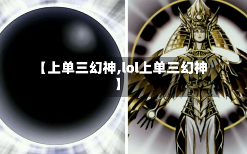 【上单三幻神,lol上单三幻神】-第3张图片