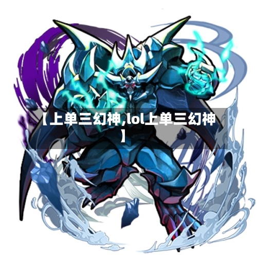 【上单三幻神,lol上单三幻神】