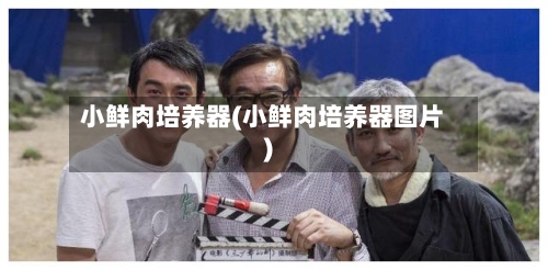 小鲜肉培养器(小鲜肉培养器图片)-第2张图片