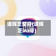 道晖芝整容(道晖芝ins号)