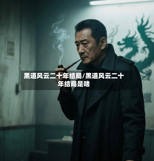 黑道风云二十年结局/黑道风云二十年结局是啥-第2张图片