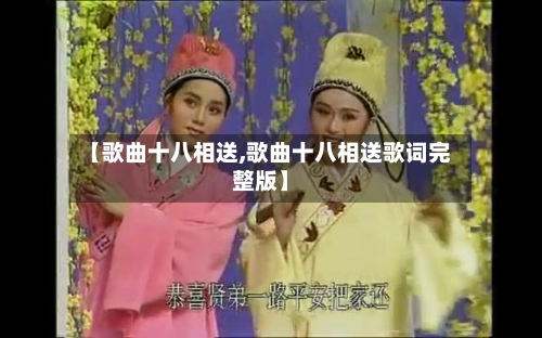 【歌曲十八相送,歌曲十八相送歌词完整版】