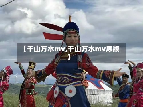 【千山万水mv,千山万水mv原版】