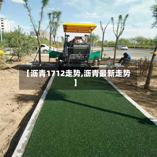 【沥青1712走势,沥青最新走势】
