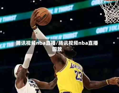 腾讯视频nba直播/腾讯视频nba直播回放-第3张图片