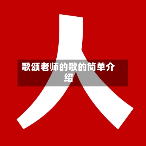 歌颂老师的歌的简单介绍