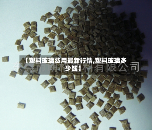 【塑料玻璃费用最新行情,塑料玻璃多少钱】-第3张图片