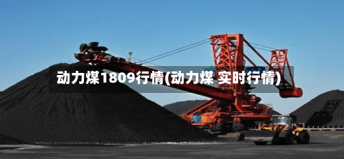 动力煤1809行情(动力煤 实时行情)-第2张图片