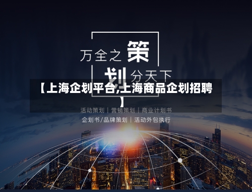 【上海企划平台,上海商品企划招聘】-第2张图片