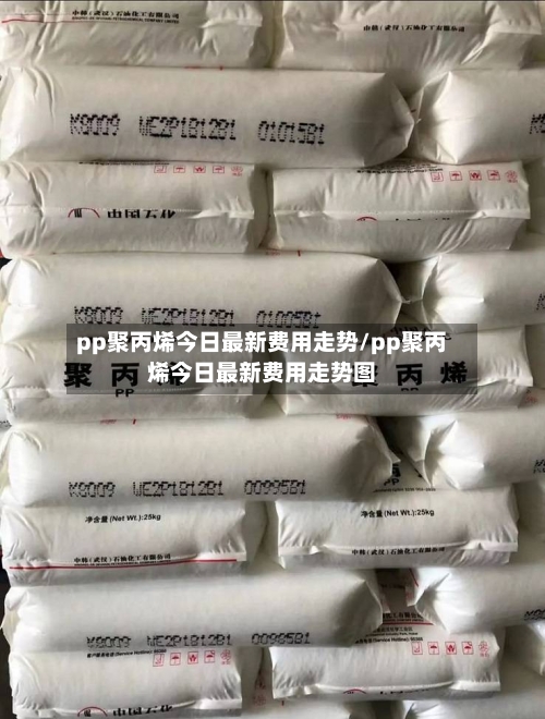 pp聚丙烯今日最新费用走势/pp聚丙烯今日最新费用走势图-第2张图片