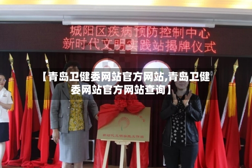 【青岛卫健委网站官方网站,青岛卫健委网站官方网站查询】