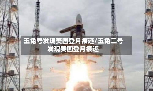 玉兔号发现美国登月痕迹/玉兔二号发现美国登月痕迹