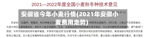 安徽省今年小麦行情(2021年安徽小麦费用走势)-第3张图片