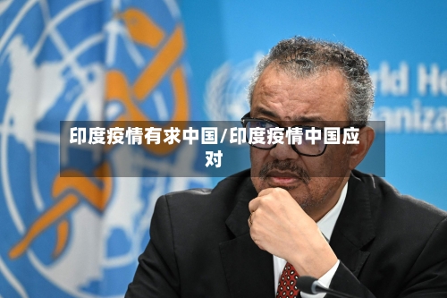 印度疫情有求中国/印度疫情中国应对