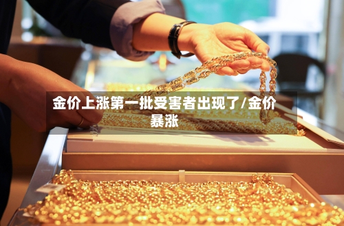 金价上涨第一批受害者出现了/金价暴涨